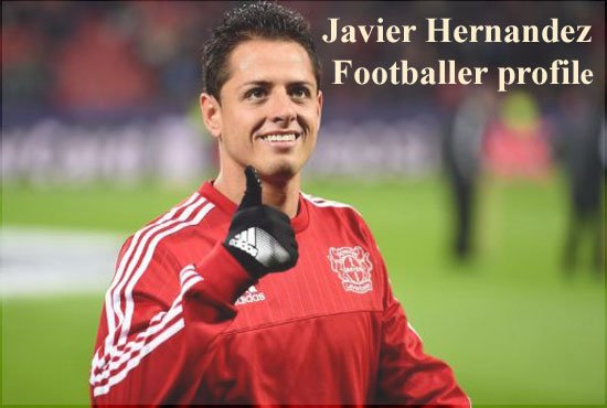 Javier Hernandez profile, Net Worth, Wife, Family, and Club