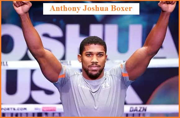 Anthony Joshua boxer, wife, net worth, salary, record, height, family, and more