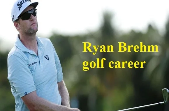Ryan Brehm Golf Player, Wife, Net Worth, Height, And Family