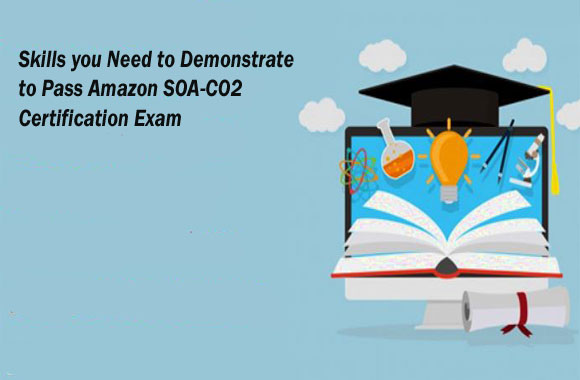 Skills You Need to Demonstrate to Pass Amazon SOA-C02 Certification Exam