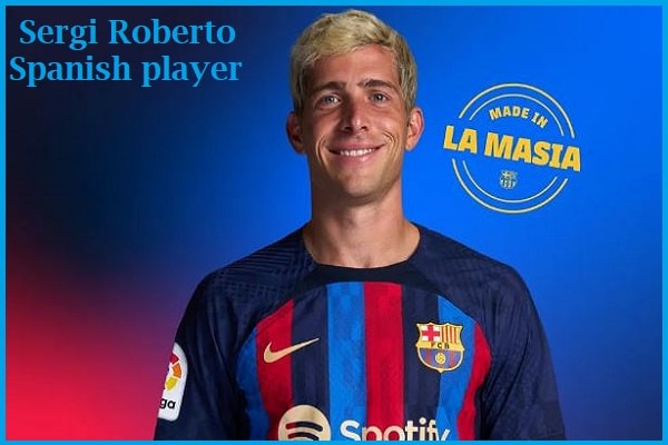Sergi Roberto Profile, height, wife, family, net worth, FIFA 22, and more