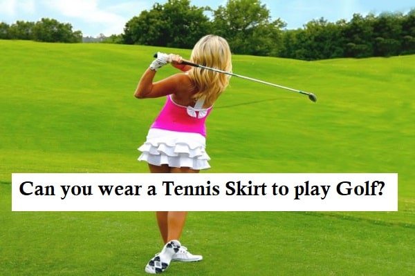 can you wear a tennis skirt to play golf