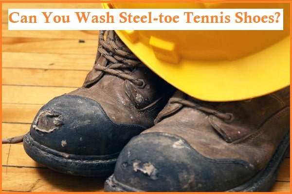 Can You Wash Steel-toe Tennis Shoes? An Overview