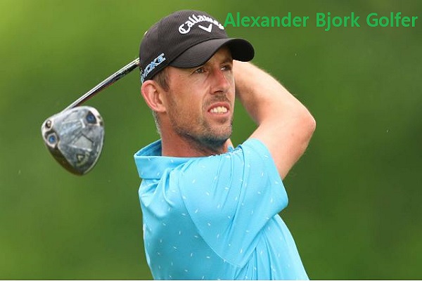 Alexander Bjork’s Golfer’s Career, Net Worth, Age, Wife, And Family