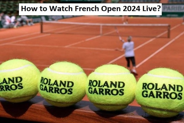 How to watch French open 2024
