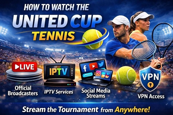 How to Watch the United Cup Tennis 2026? Full Guidelines